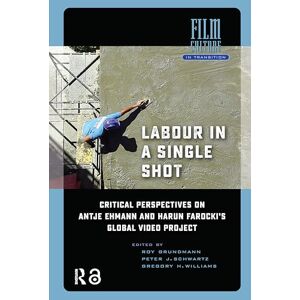 Labour in a Single Shot: Critical Perspectives on Antje Ehmann and Harun Farocki’s Global Video Project (Film Culture in Transition) Labour in a Single Shot: Critical Perspectives on Antje Ehmann and Harun Farocki’s Global Video Project (Film Culture in Transition)