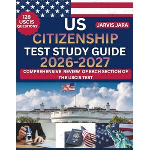 Jara, Jarvis US CITIZENSHIP TEST STUDY GUIDE 2026: All 128 Official USCIS Civics Questions and Answers: Easy-to-Follow Study Guide for Passing the New 2026 Citizenship Test Jara, Jarvis US CITIZENSHIP TEST STUDY GUIDE 2026: All 128 Official USCIS Civics Questions and Answers: Easy-to-Follow Study Guide for Passing the New 2026 Citizenship Test