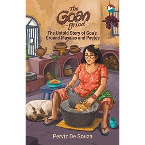 de Souza, Perviz The Goan Grind: The Untold Story of Goa's Ground Masalas and Pastes de Souza, Perviz The Goan Grind: The Untold Story of Goa's Ground Masalas and Pastes