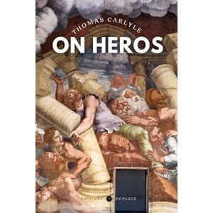 Carlyle, Thomas On Heroes (Annotated): Hero-Worship, and the Heroic in History Carlyle, Thomas On Heroes (Annotated): Hero-Worship, and the Heroic in History