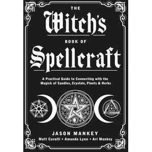 Mankey, Jason The Witch's Book of Spellcraft: A Practical Guide to Connecting with the Magick of Candles, Crystals, Plants & Herbs Mankey, Jason The Witch's Book of Spellcraft: A Practical Guide to Connecting with the Magick of Candles, Crystals, Plants & Herbs