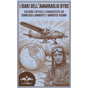 Lamberti, Gianluca I diari dell'Ammiraglio Byrd: Edizione critica e commentata Lamberti, Gianluca I diari dell'Ammiraglio Byrd: Edizione critica e commentata