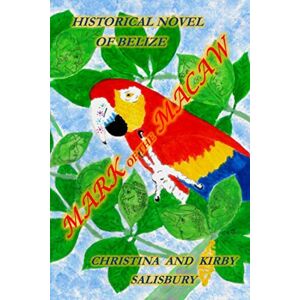 Salisbury, Christina L Mark of the Macaw: Historical Novel of Belize Salisbury, Christina L Mark of the Macaw: Historical Novel of Belize