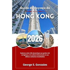 S. Gonzales, George Guide de voyage de Hong Kong 2026: Explorez cette ville dynamique aux gratte-ciel vertigineux, à la culture foisonnante et aux délices culinaires inoubliables S. Gonzales, George Guide de voyage de Hong Kong 2026: Explorez cette ville dynamique aux gratte-ciel vertigineux, à la culture foisonnante et aux délices culinaires inoubliables