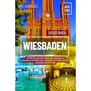 Rodriguez Wiesbaden Reiseführer 2025-2026: Entdecken Sie das Beste der hessischen Bäderkultur, Wein und geheimen Schätze für eine unvergessliche Reise Rodriguez Wiesbaden Reiseführer 2025-2026: Entdecken Sie das Beste der hessischen Bäderkultur, Wein und geheimen Schätze für eine unvergessliche Reise