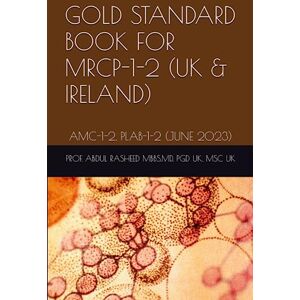 MBBS,MD, PGD UK, MSC UK, DR. PROF. ABDUL RASHEED GOLD STANDARD BOOK FOR MRCP-1-2 (UK & IRELAND): AMC-1-2, PLAB-1-2 (JUNE 2023) (Complete AMC, PLAB and MRCPI) MBBS,MD, PGD UK, MSC UK, DR. PROF. ABDUL RASHEED GOLD STANDARD BOOK FOR MRCP-1-2 (UK & IRELAND): AMC-1-2, PLAB-1-2 (JUNE 2023) (Complete AMC, PLAB and MRCPI)