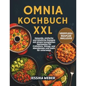 Weber Omnia Kochbuch XXL: Gesunde, einfache und köstliche Rezepte mit einem kompletten Speiseplan für Frühstück, Mittag- und Abendessen und mehr für unterwegs Weber Omnia Kochbuch XXL: Gesunde, einfache und köstliche Rezepte mit einem kompletten Speiseplan für Frühstück, Mittag- und Abendessen und mehr für unterwegs