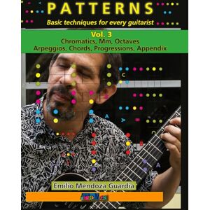 Mendoza Guardia, Emilio PATTERNS Basic techniques for every guitarist Vol. 3: Chromatics, Mm, Octaves, Arpeggios, Chords, Progressions (Emilio's Guitar Patterns) Mendoza Guardia, Emilio PATTERNS Basic techniques for every guitarist Vol. 3: Chromatics, Mm, Octaves, Arpeggios, Chords, Progressions (Emilio's Guitar Patterns)