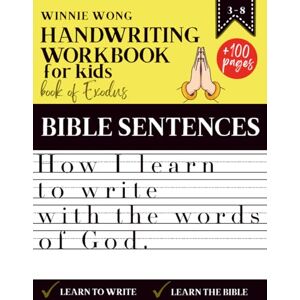 Winnie Wong Handwriting Workbook for Kids How I learn to write with the words of God – Based on the Book of Exodus: More than 100 pages of exercises to practice handwriting and grow in faith Winnie Wong Handwriting Workbook for Kids How I learn to write with the words of God – Based on the Book of Exodus: More than 100 pages of exercises to practice handwriting and grow in faith