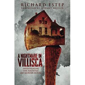 Estep, Richard A Nightmare in Villisca: Investigating the Haunted Axe Murder House Estep, Richard A Nightmare in Villisca: Investigating the Haunted Axe Murder House