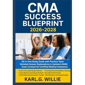 KARL.G.WILLIE CMA Success Blueprint 2026–2028: All-in-One Study Guide with Practice Tests, Detailed Answer Explanations & Updated AAMA Exam Content for Certified Medical Assistants KARL.G.WILLIE CMA Success Blueprint 2026–2028: All-in-One Study Guide with Practice Tests, Detailed Answer Explanations & Updated AAMA Exam Content for Certified Medical Assistants
