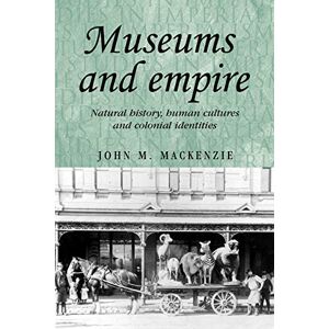 MacKenzie, John M. Museums and Empire: Natural History, Human Cultures and Colonial Identities: 76 (Studies in Imperialism) MacKenzie, John M. Museums and Empire: Natural History, Human Cultures and Colonial Identities: 76 (Studies in Imperialism)