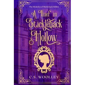 Woolley, C.S. A Thief in Stickleback Hollow: A British Victorian Mystery with danger, intrigue, grit, whimsy, and an unlikely sleuthing trio (The Mysteries of Stickleback Hollow) Woolley, C.S. A Thief in Stickleback Hollow: A British Victorian Mystery with danger, intrigue, grit, whimsy, and an unlikely sleuthing trio (The Mysteries of Stickleback Hollow)