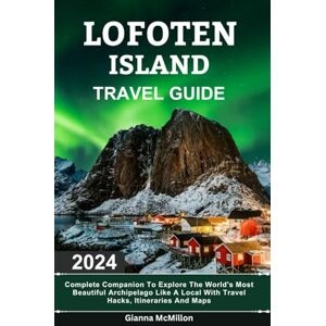 McMillon, Gianna Lofoten Island Travel Guide: 2024 Complete Companion To Explore The World’s Most Beautiful Archipelago Like A Local With Travel Hacks, Itineraries And ... Guides To Explore Locally With Travel Hacks) McMillon, Gianna Lofoten Island Travel Guide: 2024 Complete Companion To Explore The World’s Most Beautiful Archipelago Like A Local With Travel Hacks, Itineraries And ... Guides To Explore Locally With Travel Hacks)