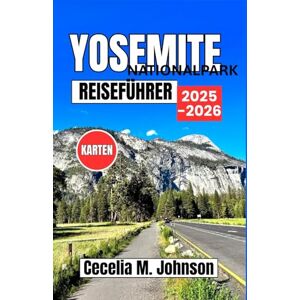 Johnson, Cecelia M. Yosemite Nationalpark Reiseführer 2025–2026: Ein umfassender Begleiter: Mit Sommerhighlights, detaillierten Reiserouten, lokalen Geheimnissen und Tipps für Reisende aller Art. Johnson, Cecelia M. Yosemite Nationalpark Reiseführer 2025–2026: Ein umfassender Begleiter: Mit Sommerhighlights, detaillierten Reiserouten, lokalen Geheimnissen und Tipps für Reisende aller Art.
