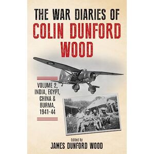 Dunford Wood, Colin The War Diaries of Colin Dunford Wood, Volume 2: India, Egypt, China & Burma, 1941-44 (To Burma and Back) Dunford Wood, Colin The War Diaries of Colin Dunford Wood, Volume 2: India, Egypt, China & Burma, 1941-44 (To Burma and Back)