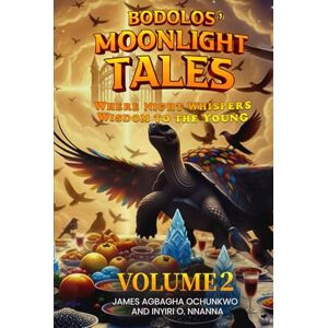 Agbagha Ochunkwo, James Bodolos' Moonlight Tales: Where Night Whispers Wisdom to the Young Volume 2 Agbagha Ochunkwo, James Bodolos' Moonlight Tales: Where Night Whispers Wisdom to the Young Volume 2