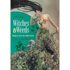 Lattari, Cecilia Witches and Weeds: Magical Uses for Wild Herbs Lattari, Cecilia Witches and Weeds: Magical Uses for Wild Herbs