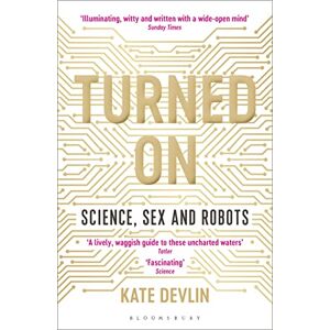 Devlin, Kate Turned On: Science, Sex and Robots Devlin, Kate Turned On: Science, Sex and Robots