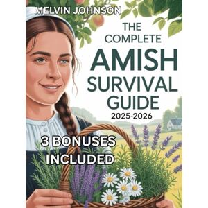 JOHNSON, MELVIN THE COMPLETE AMISH SURVIVAL GUIDE 2025-2026: A Practical Handbook for Simple Living, Preparedness, and Lasting Peace JOHNSON, MELVIN THE COMPLETE AMISH SURVIVAL GUIDE 2025-2026: A Practical Handbook for Simple Living, Preparedness, and Lasting Peace
