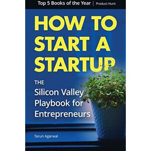 Agarwal, Tarun How to Start a Startup: The Silicon Valley Playbook for Entrepreneurs Agarwal, Tarun How to Start a Startup: The Silicon Valley Playbook for Entrepreneurs
