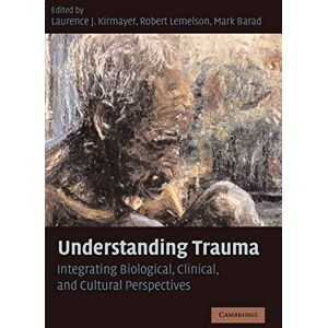 Understanding Trauma: Integrating Biological, Clinical, and Cultural Perspectives Understanding Trauma: Integrating Biological, Clinical, and Cultural Perspectives
