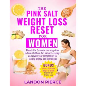 Pierce, Landon The Pink Salt Weight Loss Reset for Women: Unlock the 5-Minute Morning Ritual to Burn Stubborn Fat, Balance Cravings, and Revive Your Metabolism for Lasting Energy and Confidence Pierce, Landon The Pink Salt Weight Loss Reset for Women: Unlock the 5-Minute Morning Ritual to Burn Stubborn Fat, Balance Cravings, and Revive Your Metabolism for Lasting Energy and Confidence