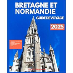 S. Woodward, Fiona BRETAGNE ET NORMANDIE GUIDE DE VOYAGE 2025 S. Woodward, Fiona BRETAGNE ET NORMANDIE GUIDE DE VOYAGE 2025