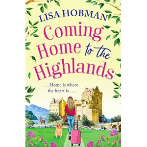 Hobman, Lisa Coming Home to the Highlands: Escape to the Highlands with a feel-good romantic read from Lisa Hobman (The Scottish Highland series, 1) Hobman, Lisa Coming Home to the Highlands: Escape to the Highlands with a feel-good romantic read from Lisa Hobman (The Scottish Highland series, 1)