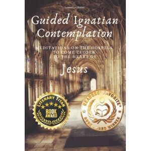 Keller, Lawrence Guided Ignatian Contemplation: Meditations on the Gospels to Come Closer to the Heart of Jesus Keller, Lawrence Guided Ignatian Contemplation: Meditations on the Gospels to Come Closer to the Heart of Jesus