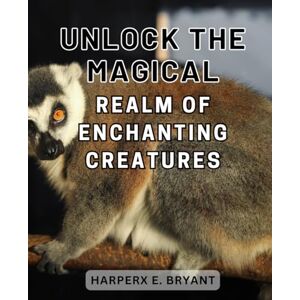 Bryant, Harperx E. Unlock the Magical Realm of Enchanting Creatures: Discover a world brimming with captivating creatures, where enchantment awaits at every turn. Bryant, Harperx E. Unlock the Magical Realm of Enchanting Creatures: Discover a world brimming with captivating creatures, where enchantment awaits at every turn.