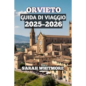 Whitmore, Sarah Orvieto Guida Di Viaggio 2025-2026: “Guida turistica di Orvieto 2025-2026: avventure per famiglie, attrazioni principali, cibo, vino e gite di un giorno nella gemma collinare dell'Umbria” Whitmore, Sarah Orvieto Guida Di Viaggio 2025-2026: “Guida turistica di Orvieto 2025-2026: avventure per famiglie, attrazioni principali, cibo, vino e gite di un giorno nella gemma collinare dell'Umbria”