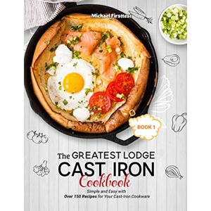 MICHAEL, FIRSTTEST The Greatest Lodge Cast Iron Cookbook: Simple and Easy with Over 150 Recipes for Your Cast-Iron Cookware (BOOK 1) MICHAEL, FIRSTTEST The Greatest Lodge Cast Iron Cookbook: Simple and Easy with Over 150 Recipes for Your Cast-Iron Cookware (BOOK 1)