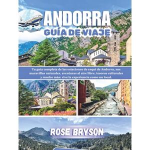 Bryson, Rose ANDORRA GUÍA DE VIAJE 2026: Tu guía completa de las estaciones de esquí de Andorra, sus maravillas naturales, aventuras al aire libre y mucho más: vive la experiencia como un local Bryson, Rose ANDORRA GUÍA DE VIAJE 2026: Tu guía completa de las estaciones de esquí de Andorra, sus maravillas naturales, aventuras al aire libre y mucho más: vive la experiencia como un local