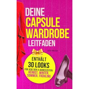 Melga, Laia Capsule-Wardrobe-Leitfaden für Winter, Frühling, Sommer und Herbst: 30 vorgefertigte Looks Capsule Wardrobe für jede Jahreszeit Melga, Laia Capsule-Wardrobe-Leitfaden für Winter, Frühling, Sommer und Herbst: 30 vorgefertigte Looks Capsule Wardrobe für jede Jahreszeit
