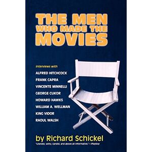 Schickel, Richard The Men Who Made the Movies: Interviews with Frank Capra, George Cukor, Howard Hawks, Alfred Hitchcock, Vincente Minnelli, King Vidor, Raoul Walsh, and William A. Wellman Schickel, Richard The Men Who Made the Movies: Interviews with Frank Capra, George Cukor, Howard Hawks, Alfred Hitchcock, Vincente Minnelli, King Vidor, Raoul Walsh, and William A. Wellman