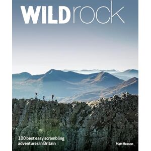 Heason, Matt Wild Rock: 100 Best Easy Scrambles in Britain (Travel Guide) Heason, Matt Wild Rock: 100 Best Easy Scrambles in Britain (Travel Guide)