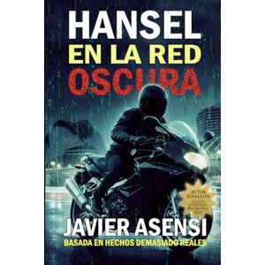 Asensi, Javier Hansel en la red oscura: Un tecno-thriller basado en hechos demasiado reales Asensi, Javier Hansel en la red oscura: Un tecno-thriller basado en hechos demasiado reales