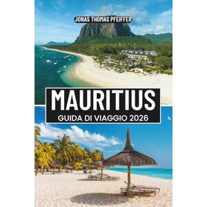 Pfeiffer, Jonas Thomas MAURITIUS GUIDA DI VIAGGIO 2026: Nuota con i delfini, fai un'escursione sui sentieri dei vulcani, assapora i sapori creoli e scopri la magia di Port Louis, Grand Baie, Mahebourg e Hidden Shores Pfeiffer, Jonas Thomas MAURITIUS GUIDA DI VIAGGIO 2026: Nuota con i delfini, fai un'escursione sui sentieri dei vulcani, assapora i sapori creoli e scopri la magia di Port Louis, Grand Baie, Mahebourg e Hidden Shores