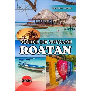 Travel, CraftRock GUIDE DE VOYAGE ROATAN 2026: Conseils d'initiés, aventures de plongée et trésors cachés du paradis caribéen du Honduras Travel, CraftRock GUIDE DE VOYAGE ROATAN 2026: Conseils d'initiés, aventures de plongée et trésors cachés du paradis caribéen du Honduras
