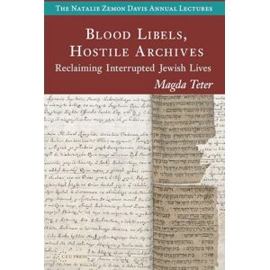 Teter, Magda Blood Libels, Hostile Archives: Reclaiming Interrupted Jewish Lives (The Natalie Zemon Davis Annual Lectures Series CEU Press) Teter, Magda Blood Libels, Hostile Archives: Reclaiming Interrupted Jewish Lives (The Natalie Zemon Davis Annual Lectures Series CEU Press)