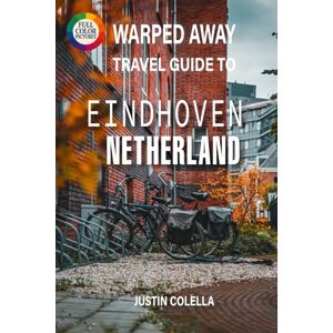 Colella, Justin Warped Away Travel Guide To Eindhoven Netherlands: Explore Philips Legacy, Cutting-Edge Art, and Vibrant Festivals in Holland's Creative Powerhouse (Whispers of Europe Travel Guide) Colella, Justin Warped Away Travel Guide To Eindhoven Netherlands: Explore Philips Legacy, Cutting-Edge Art, and Vibrant Festivals in Holland's Creative Powerhouse (Whispers of Europe Travel Guide)