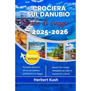 Kush, Herbert GUIDA DI VIAGGIO ALLA CROCIERA SUL DANUBIO 2025-2026: Il tuo accompagnatore completo con consigli preziosi, una storia avvincente e luoghi imperdibili per un'avventura indimenticabile Kush, Herbert GUIDA DI VIAGGIO ALLA CROCIERA SUL DANUBIO 2025-2026: Il tuo accompagnatore completo con consigli preziosi, una storia avvincente e luoghi imperdibili per un'avventura indimenticabile