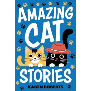 Roberts Amazing Cat Stories: 101 Unforgettable Cats Who Shaped History and Left Their Paw Prints on the World Roberts Amazing Cat Stories: 101 Unforgettable Cats Who Shaped History and Left Their Paw Prints on the World