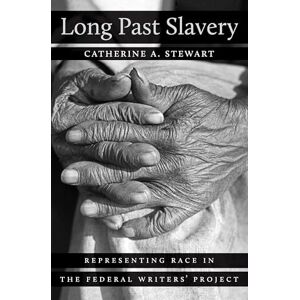 Stewart, Catherine A. Long Past Slavery: Representing Race in the Federal Writers' Project Stewart, Catherine A. Long Past Slavery: Representing Race in the Federal Writers' Project