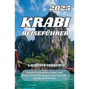 VERDUZCO, LAURENCE KRABI REISEFÜHRER 2025: "Entdecken Sie Krabis beste Strände, Inseln, Railay Cliffs, Phi Phi Abenteuer, Essen, Kultur und Reisetipps mit Reiserouten VERDUZCO, LAURENCE KRABI REISEFÜHRER 2025: "Entdecken Sie Krabis beste Strände, Inseln, Railay Cliffs, Phi Phi Abenteuer, Essen, Kultur und Reisetipps mit Reiserouten