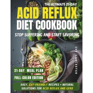 Lancaster, Ivy The 21-Day Acid Reflux Diet Cookbook to Stop Suffering and Start Savoring: Relieve Acid Reflux, GERD & LPR with Easy, Healthy Recipes, a 21-Day ... ... Remedies & Wellness Rituals for Every Meal) Lancaster, Ivy The 21-Day Acid Reflux Diet Cookbook to Stop Suffering and Start Savoring: Relieve Acid Reflux, GERD & LPR with Easy, Healthy Recipes, a 21-Day ... ... Remedies & Wellness Rituals for Every Meal)