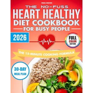 Shelton, Wilda The No-Fuss Heart Healthy Diet Cookbook for Busy People: A 30-Day, No-Stress Path to Lower Blood Pressure & Cholesterol with Quick, 5-Ingredient Recipes—Save Time & Regain Control of Your Health Shelton, Wilda The No-Fuss Heart Healthy Diet Cookbook for Busy People: A 30-Day, No-Stress Path to Lower Blood Pressure & Cholesterol with Quick, 5-Ingredient Recipes—Save Time & Regain Control of Your Health
