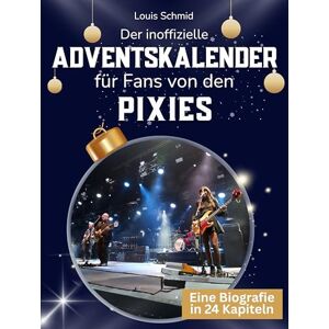 Schmid, Louis Der inoffizielle Adventskalender für Fans von den Pixies: 24 Tage mit deinem Star bis Weihnachten. Fanbuch und Biografie in einem. Das ideale Geschenkt für alle Fans. Schmid, Louis Der inoffizielle Adventskalender für Fans von den Pixies: 24 Tage mit deinem Star bis Weihnachten. Fanbuch und Biografie in einem. Das ideale Geschenkt für alle Fans.