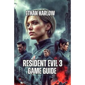 Harlow, Ethan Resident Evil 3 Game Guide: Unlock Expert Tactics, Hidden Mechanics, and Advanced Techniques Harlow, Ethan Resident Evil 3 Game Guide: Unlock Expert Tactics, Hidden Mechanics, and Advanced Techniques